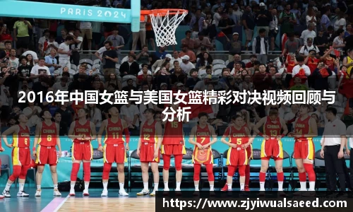 2016年中国女篮与美国女篮精彩对决视频回顾与分析